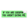 Stop gossiping and start eating pie bumper sticker
