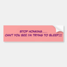 STOP HONKING......CAN'T YOU SEE I'M TRYING TO S... BUMPER STICKERS