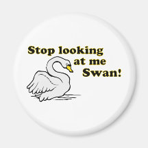 Stop looking at me swan magnet