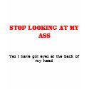 STOP LOOKING AT MY ASS t-shirts