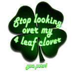stop looking over my 4 leaf clover you perv!!! t-shirts