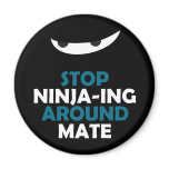 Stop Ninja-ing Around Mate magnets