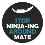Stop Ninja-ing Around Mate stickers