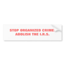 STOP ORGANIZED CRIME:ABOLISH THE I.R.S. BUMPER STICKER