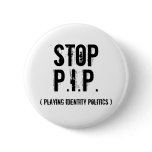 Stop, P.I.P., ( Playing Identity Politics ) Pinback Button