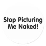 Stop Picturing Me Naked Round Stickers