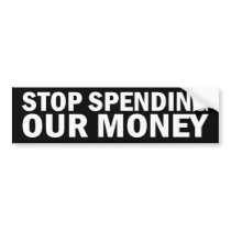 Stop Spending Our Money Stickers Bumper Sticker