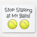 Stop Staring At My Balls (Tennis Balls) mousepads