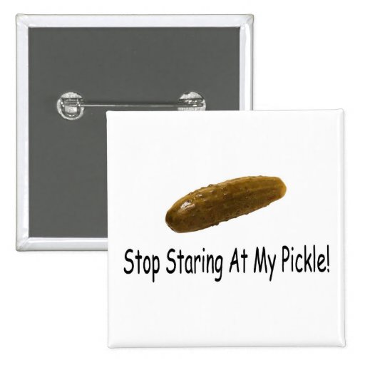 Stop Staring At My Pickle Pinback Button