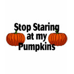 Stop Staring At My Pumpkins t-shirts