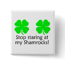 Stop Staring At My Shamrocks Buttons