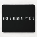 Stop staring at my tits mousepads
