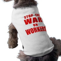 STOP THE WAR ON WORKERS T-shirts Pet Tshirt