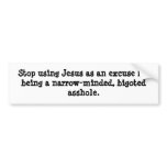 Stop using Jesus as an excuse for being a narro... bumper stickers