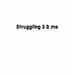 Struggling 2 B me t-shirts