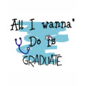 Student Nurse Gifts "All I wanna Do is Graduate" t-shirts