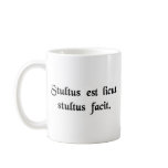Stupid is as stupid does. coffee mug