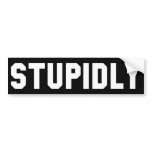 STUPIDLY BUMPER STICKERS