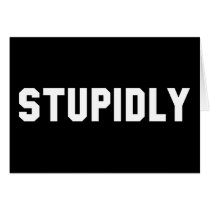 STUPIDLY GREETING CARD