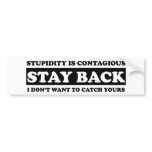 Stupidty is contagious: Stay Back! bumper stickers