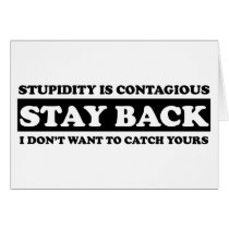Stupidty is contagious: Stay Back!