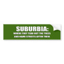 SUBURBIA - WHERE THEY TEAR OUT TREES AND NAME STRE bumper stickers