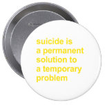 Suicide is a permanent solution buttons