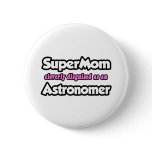 SuperMom...Astronomer buttons