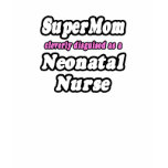 SuperMom...Neonatal Nurse t-shirts