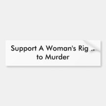 Support A Woman's Right to Murder Bumper Stickers
