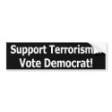 Support Terrorism - Vote Democrat bumper stickers