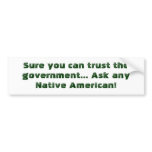 Sure you can trust the government... Ask any Na... Bumper Stickers