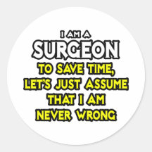 Surgeon...Assume I Am Never Wrong Round Sticker