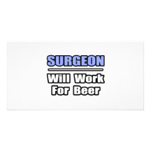 Surgeon...Will Work For Beer Photo Card
