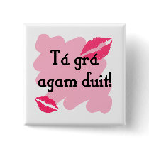 Tá grá agam duit - Irish Gaelic I love you Pinback Buttons