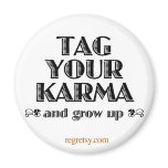 Tag Your Karma And Grow Up magnets