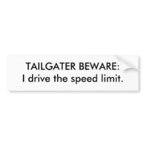 TAILGATER BEWARE:I drive the speed limit.