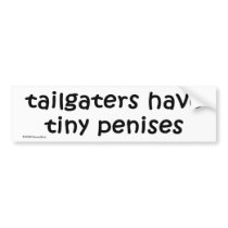 tailgaters have tiny penises BUMPER STICKER