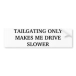 TAILGATING ONLY MAKES ME DRIVE SLOWER bumper stickers