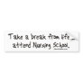 Take a Break from Life - Attend Nursing School Bumper Sticker
