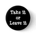 "Take It or Leave It" Pin buttons