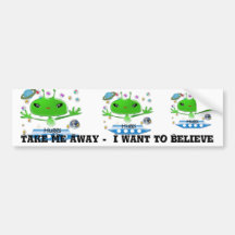 Take Me Away I Want to Believe Bumper Sticker
