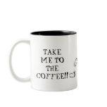 TAKE ME TO THE COFFEE!!... COFFEE MUGS