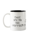TAKE ME TO THE COFFEE!!... mugs