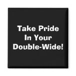 Take Pride In Your Double-Wide! magnets