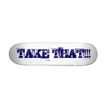 TAKE THAT!!!  skateboard