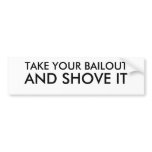 TAKE YOUR BAILOUT, AND SHOVE IT bumper stickers
