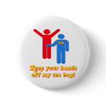 Take Your Hands Off My Tea Bag TSA Airport Button