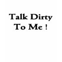 Talk Dirty To Me! t-shirts