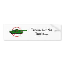 Tanks, but No Tanks.... Bumper Sticker